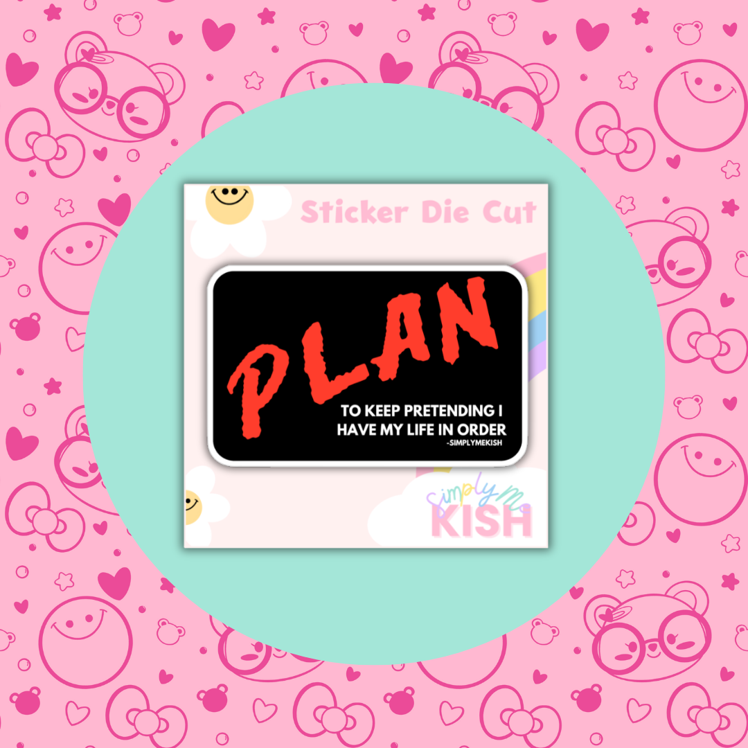 PLAN:To Keep Pretending I Have My Life in Order| Sticker Die Cut| Water Resistant  Vinyl