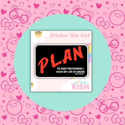 PLAN:To Keep Pretending I Have My Life in Order| Sticker Die Cut| Water Resistant  Vinyl