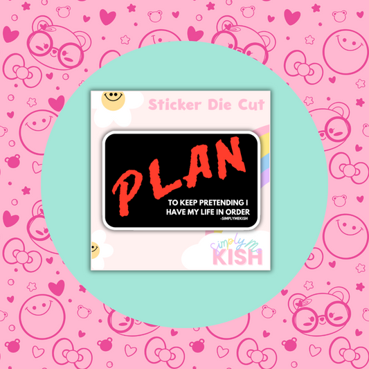 PLAN:To Keep Pretending I Have My Life in Order| Sticker Die Cut| Water Resistant  Vinyl